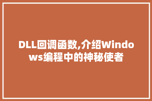 DLL回调函数,介绍Windows编程中的神秘使者