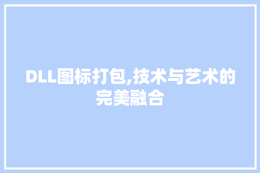 DLL图标打包,技术与艺术的完美融合