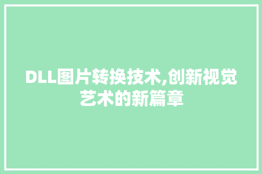 DLL图片转换技术,创新视觉艺术的新篇章 必应SEO