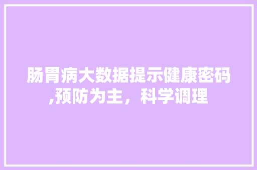 肠胃病大数据提示健康密码,预防为主，科学调理 百度SEO
