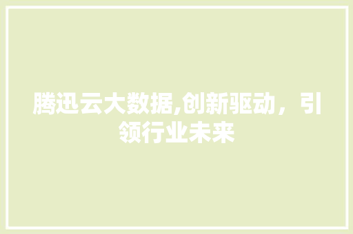 腾迅云大数据,创新驱动，引领行业未来