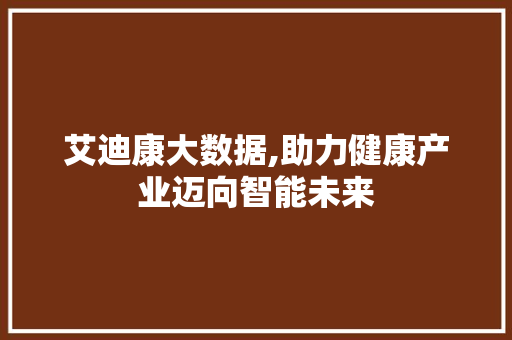 艾迪康大数据,助力健康产业迈向智能未来