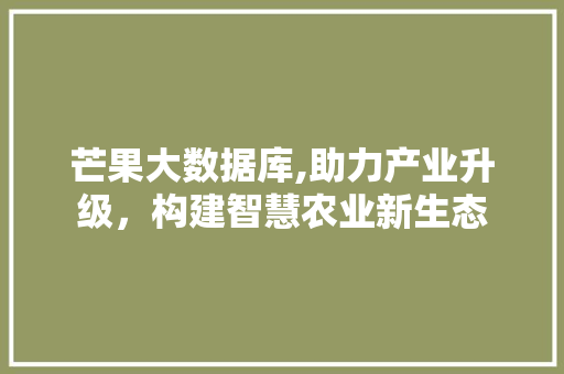 芒果大数据库,助力产业升级，构建智慧农业新生态 GoogleSEO