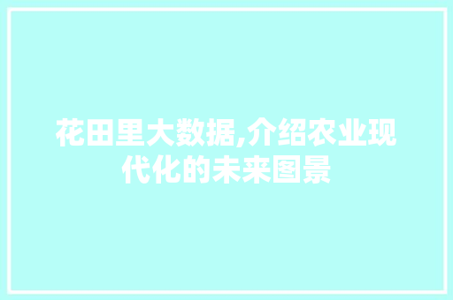 花田里大数据,介绍农业现代化的未来图景 必应SEO
