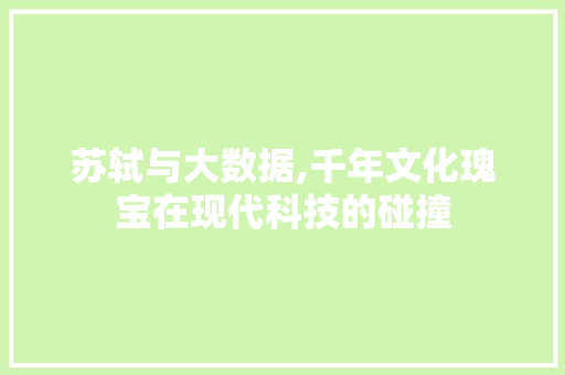 苏轼与大数据,千年文化瑰宝在现代科技的碰撞 搜狗SEO