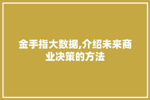 金手指大数据,介绍未来商业决策的方法 搜狗SEO