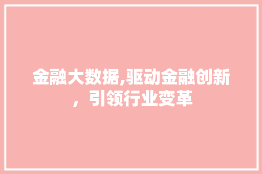 金融大数据,驱动金融创新，引领行业变革