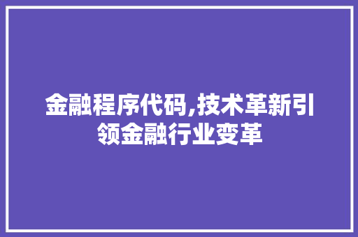 金融程序代码,技术革新引领金融行业变革 必应SEO