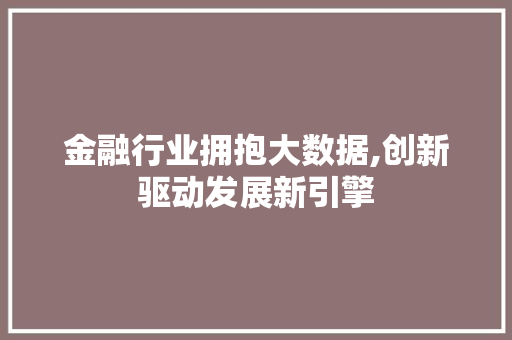 金融行业拥抱大数据,创新驱动发展新引擎