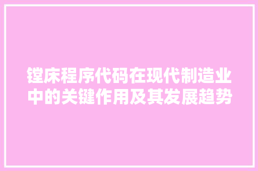 镗床程序代码在现代制造业中的关键作用及其发展趋势