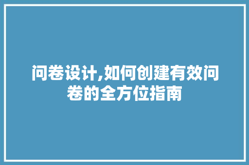 问卷设计,如何创建有效问卷的全方位指南 搜狗SEO