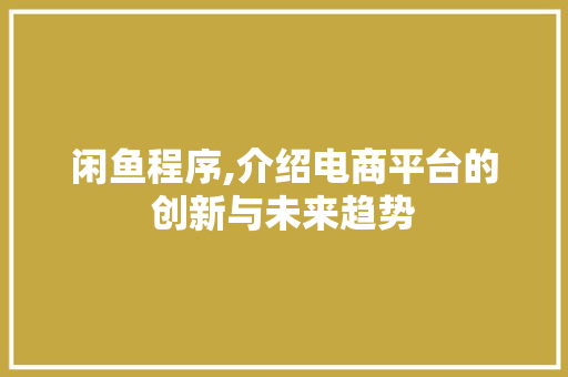 闲鱼程序,介绍电商平台的创新与未来趋势 GoogleSEO
