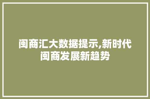 闽商汇大数据提示,新时代闽商发展新趋势 百度SEO