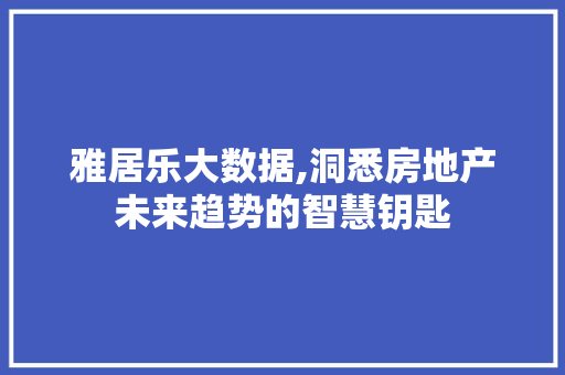 雅居乐大数据,洞悉房地产未来趋势的智慧钥匙 必应SEO
