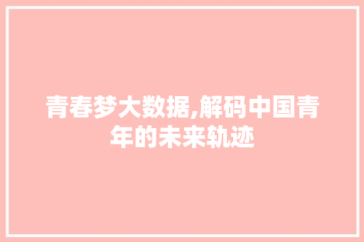 青春梦大数据,解码中国青年的未来轨迹 搜狗SEO