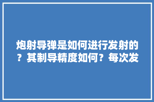 炮射导弹是如何进行发射的？其制导精度如何？每次发射对于火炮炮管是否有影响「stuff为什么不加s」 炮射导弹是如何进行发射的？其制导精度如何？每次发射对于火炮炮管是否有影响「stuff为什么不加s」 神马SEO