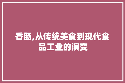 香肠,从传统美食到现代食品工业的演变 必应SEO