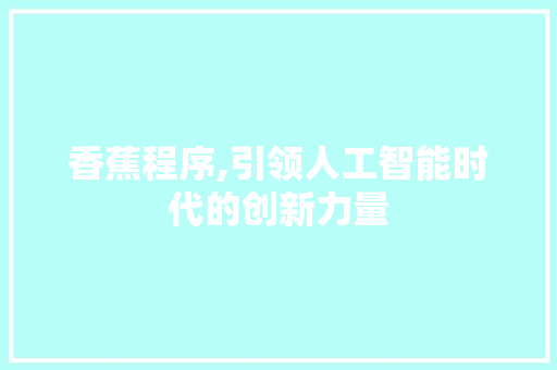 香蕉程序,引领人工智能时代的创新力量 搜狗SEO