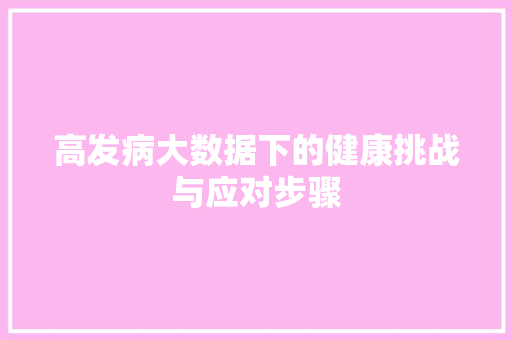 高发病大数据下的健康挑战与应对步骤 GoogleSEO