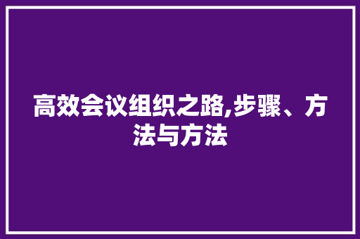 高效会议组织之路,步骤、方法与方法 百度SEO