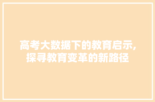 高考大数据下的教育启示,探寻教育变革的新路径 搜狗SEO