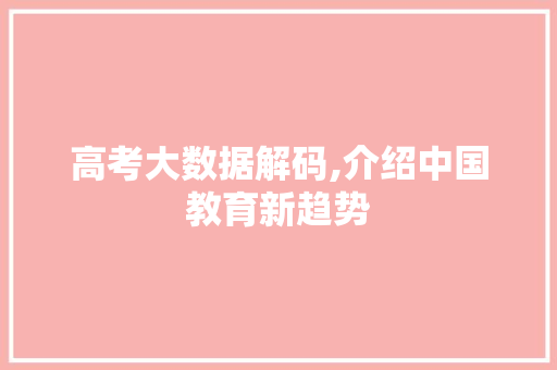 高考大数据解码,介绍中国教育新趋势 必应SEO