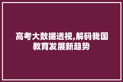 高考大数据透视,解码我国教育发展新趋势 神马SEO
