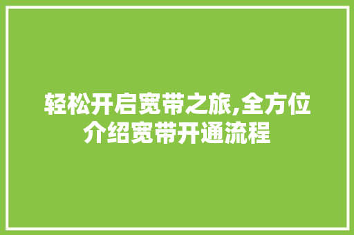 轻松开启宽带之旅,全方位介绍宽带开通流程 搜狗SEO