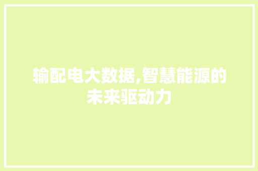输配电大数据,智慧能源的未来驱动力 搜狗SEO