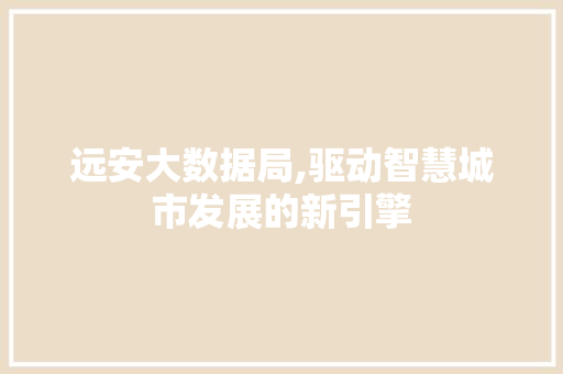 远安大数据局,驱动智慧城市发展的新引擎 GoogleSEO
