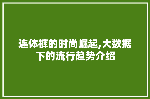 连体裤的时尚崛起,大数据下的流行趋势介绍 必应SEO