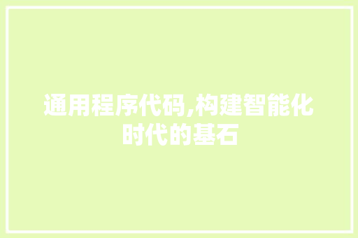 通用程序代码,构建智能化时代的基石
