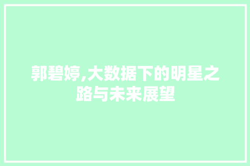 郭碧婷,大数据下的明星之路与未来展望 必应SEO