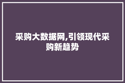 采购大数据网,引领现代采购新趋势 神马SEO