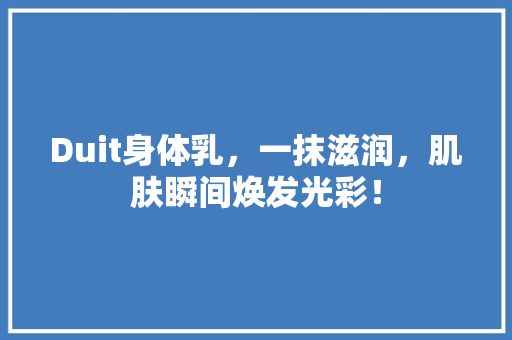 Duit身体乳，一抹滋润，肌肤瞬间焕发光彩！ GoogleSEO