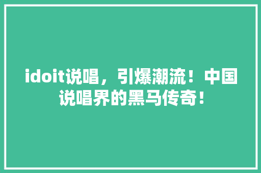 idoit说唱，引爆潮流！中国说唱界的黑马传奇！ 百度SEO