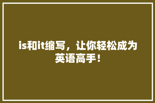is和it缩写，让你轻松成为英语高手！ 搜狗SEO