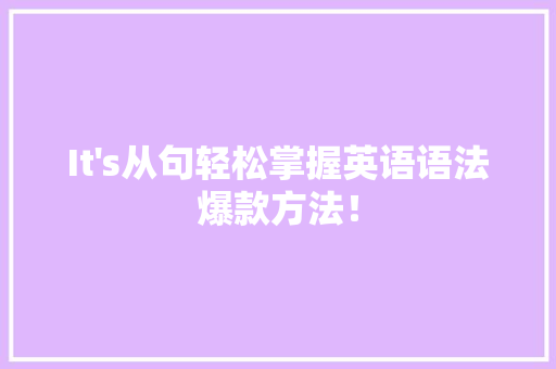 It's从句轻松掌握英语语法爆款方法！ 搜狗SEO