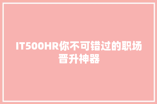 IT500HR你不可错过的职场晋升神器 GoogleSEO