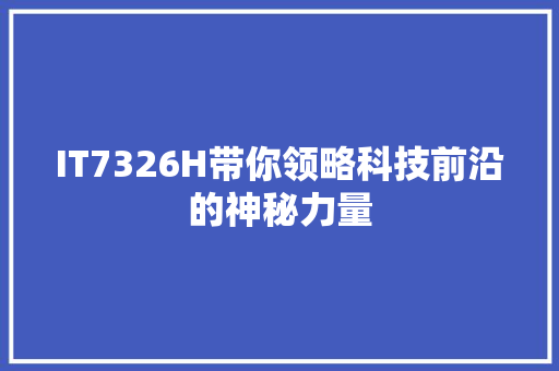 IT7326H带你领略科技前沿的神秘力量