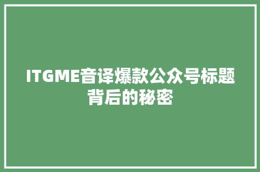 ITGME音译爆款公众号标题背后的秘密
