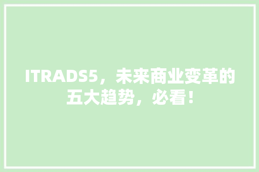 ITRADS5，未来商业变革的五大趋势，必看！