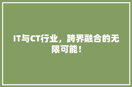 IT与CT行业，跨界融合的无限可能！ 搜狗SEO