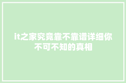 it之家究竟靠不靠谱详细你不可不知的真相 神马SEO