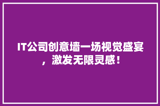 IT公司创意墙一场视觉盛宴，激发无限灵感！
