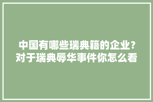 中国有哪些瑞典籍的企业？对于瑞典辱华事件你怎么看「为什么宜家收税那么高」 中国有哪些瑞典籍的企业？对于瑞典辱华事件你怎么看「为什么宜家收税那么高」 神马SEO