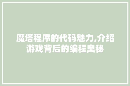 魔塔程序的代码魅力,介绍游戏背后的编程奥秘 神马SEO