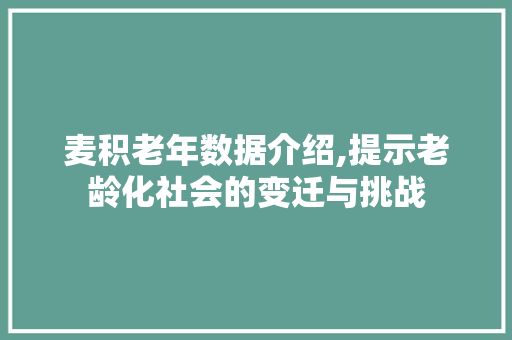 麦积老年数据介绍,提示老龄化社会的变迁与挑战 必应SEO