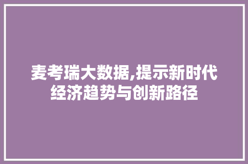 麦考瑞大数据,提示新时代经济趋势与创新路径 搜狗SEO