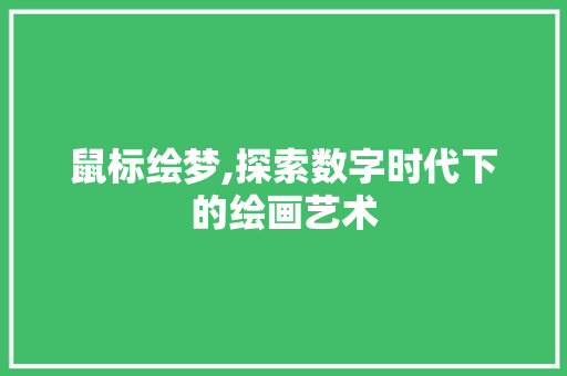 鼠标绘梦,探索数字时代下的绘画艺术 搜狗SEO